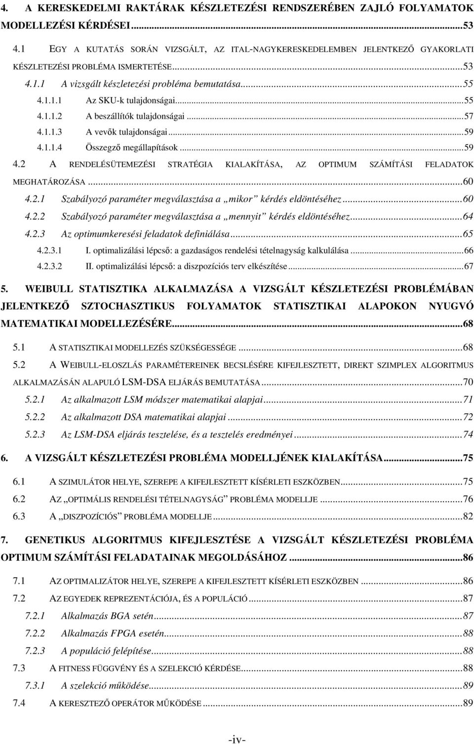 ..55 4...2 A beszállítók tulajdonságai...57 4...3 A vevık tulajdonságai...59 4...4 Összegzı megállapítások...59 4.2 A RENDELÉSÜTEMEZÉSI STRATÉGIA KIALAKÍTÁSA, AZ OPTIMUM SZÁMÍTÁSI FELADATOK MEGHATÁROZÁSA.