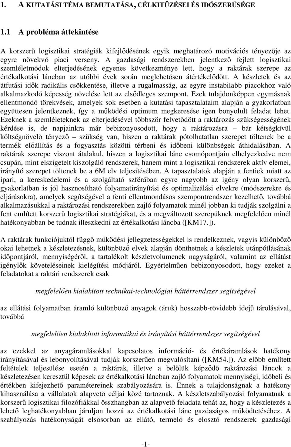 A gazdasági rendszerekben jelentkezı fejlett logisztikai szemléletmódok elterjedésének egyenes következménye lett, hogy a raktárak szerepe az értékalkotási láncban az utóbbi évek során meglehetısen