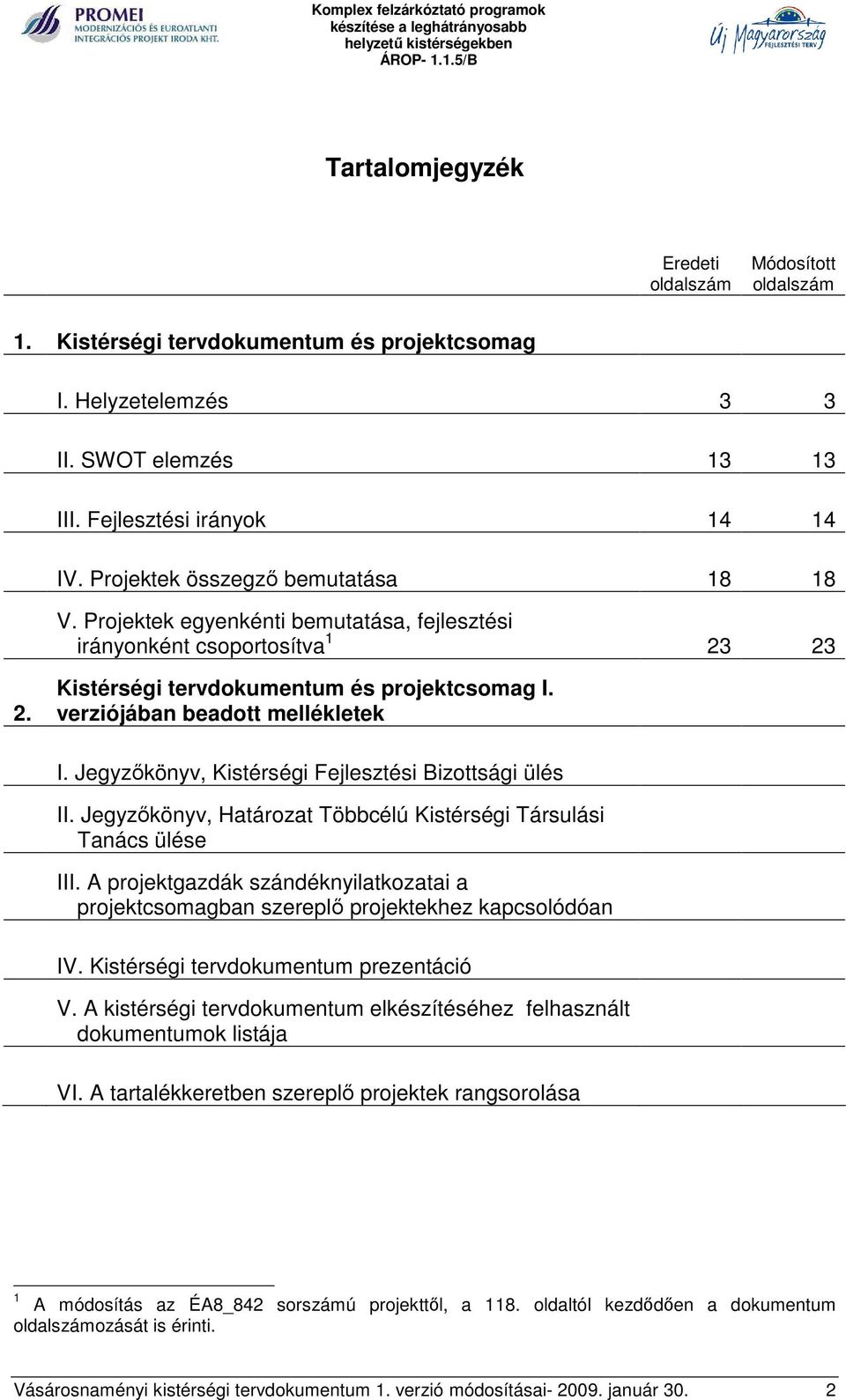 verziójában beadott mellékletek I. Jegyzőkönyv, Kistérségi Fejlesztési Bizottsági ülés II. Jegyzőkönyv, Határozat Többcélú Kistérségi Társulási Tanács ülése III.