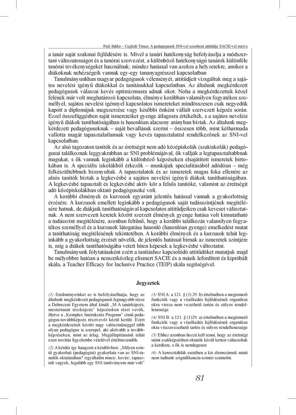 azokra a helyzetekre, amikor a diákoknak nehézségeik vannak egy-egy tananyagrésszel kapcsolatban Tanulmányunkban magyar pedagógusok véleményét, attitűdjeit vizsgáltuk meg a sajátos nevelési igényű