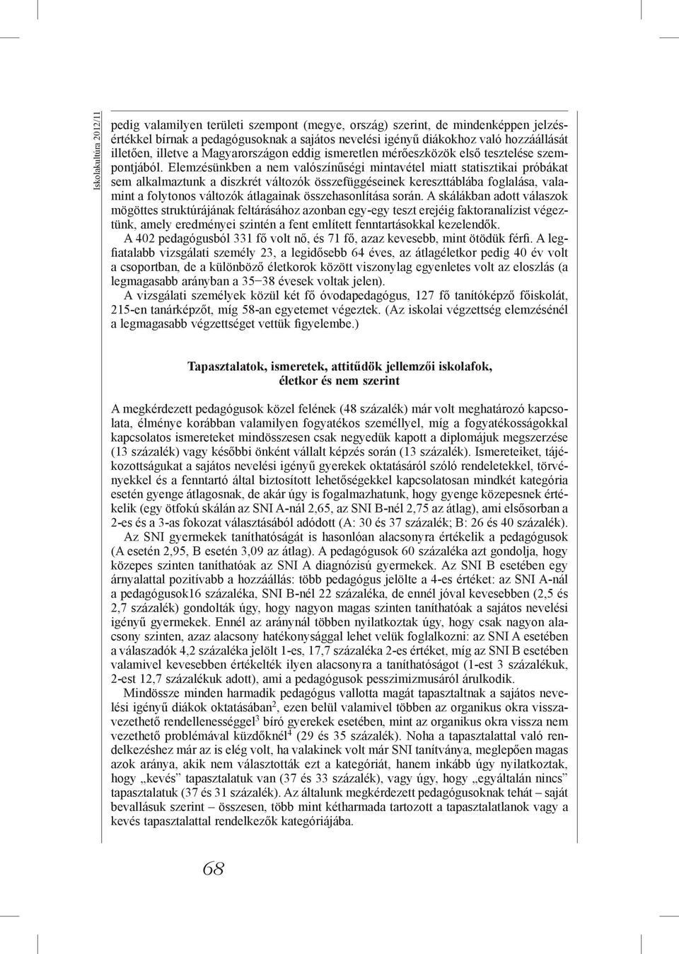 Elemzésünkben a nem valószínűségi mintavétel miatt statisztikai próbákat sem alkalmaztunk a diszkrét változók összefüggéseinek kereszttáblába foglalása, valamint a folytonos változók átlagainak