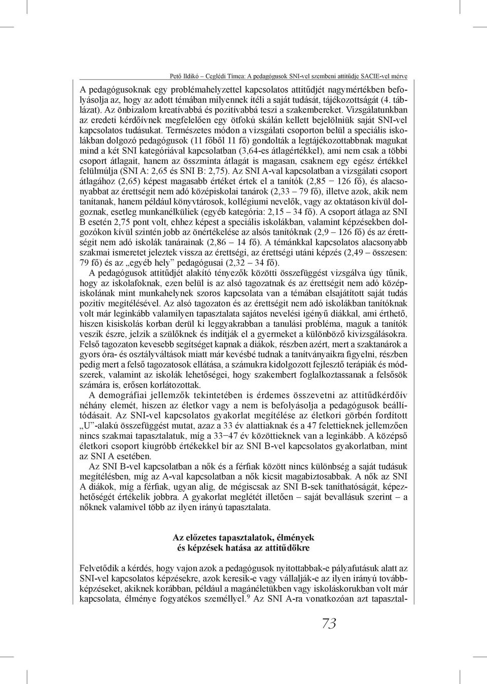 Vizsgálatunkban az eredeti kérdőívnek megfelelően egy ötfokú skálán kellett bejelölniük saját SNI-vel kapcsolatos tudásukat.