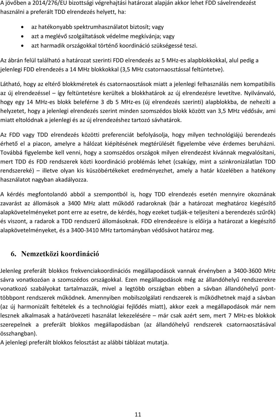 Az ábrán felül található a határozat szerinti FDD elrendezés az 5 MHz-es alapblokkokkal, alul pedig a jelenlegi FDD elrendezés a 14 MHz blokkokkal (3,5 MHz csatornaosztással feltüntetve).