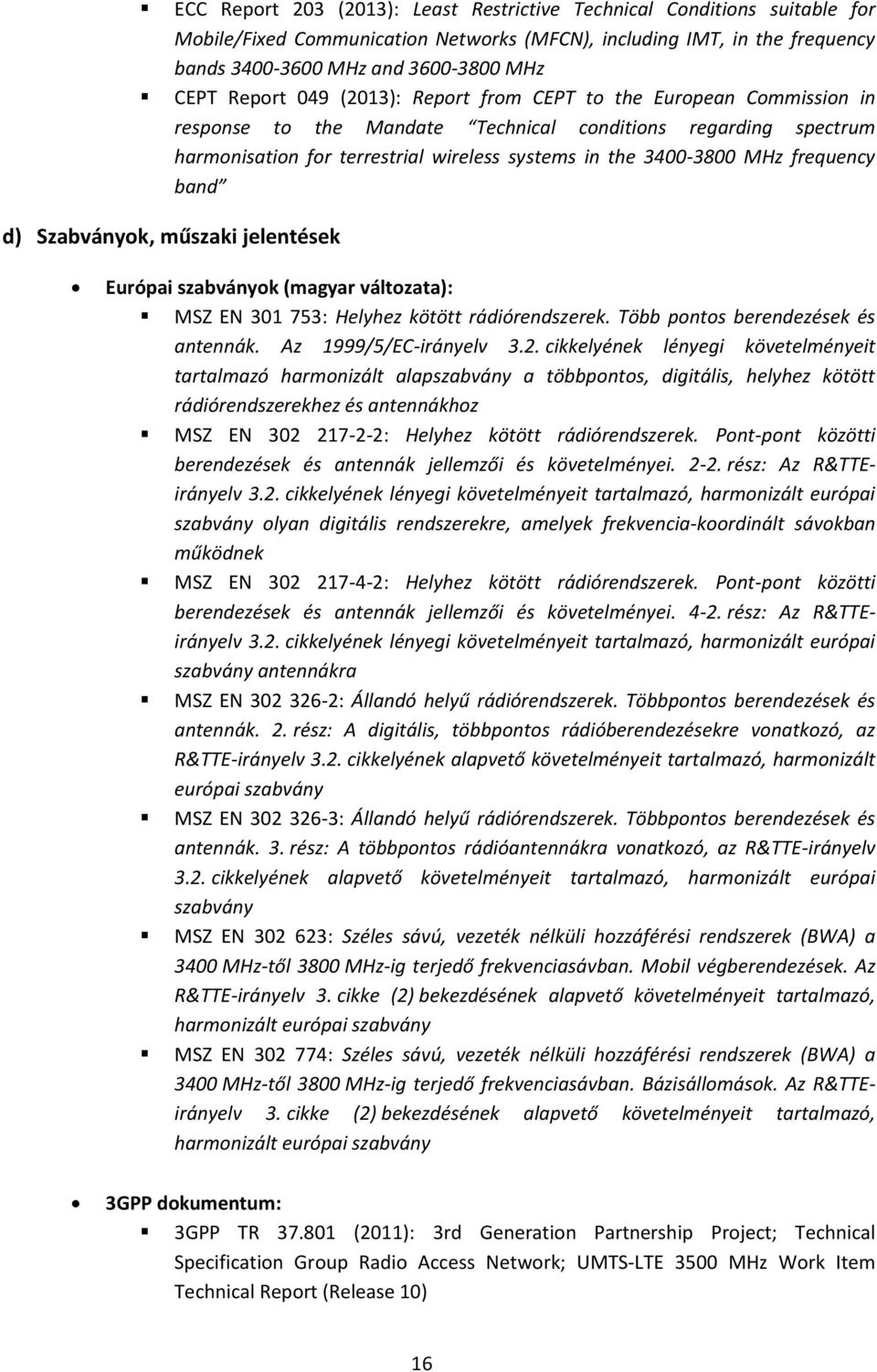 frequency band d) Szabványok, műszaki jelentések Európai szabványok (magyar változata): MSZ EN 301 753: Helyhez kötött rádiórendszerek. Több pontos berendezések és antennák. Az 1999/5/EC-irányelv 3.2.