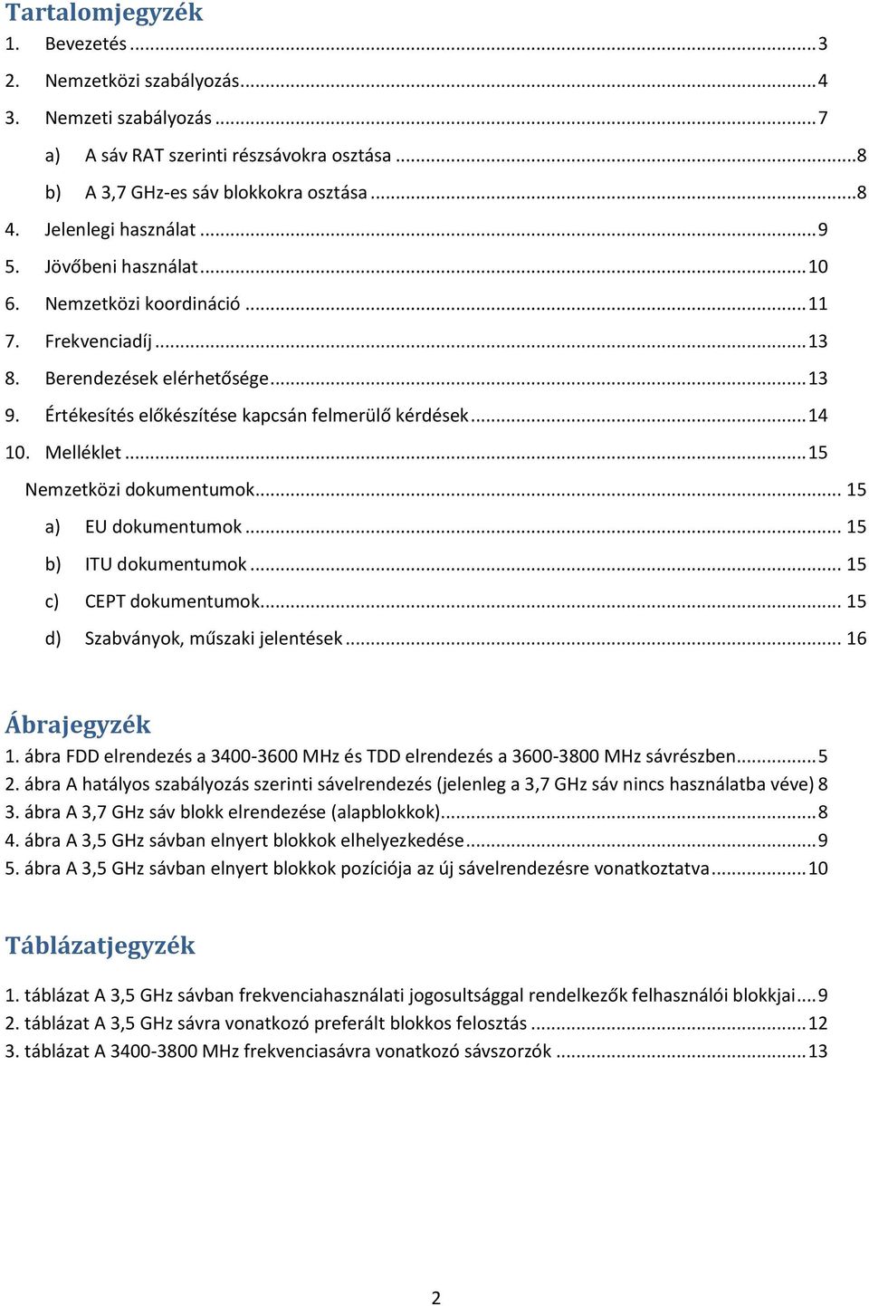 .. 14 10. Melléklet... 15 Nemzetközi dokumentumok... 15 a) EU dokumentumok... 15 b) ITU dokumentumok... 15 c) CEPT dokumentumok... 15 d) Szabványok, műszaki jelentések... 16 Ábrajegyzék 1.