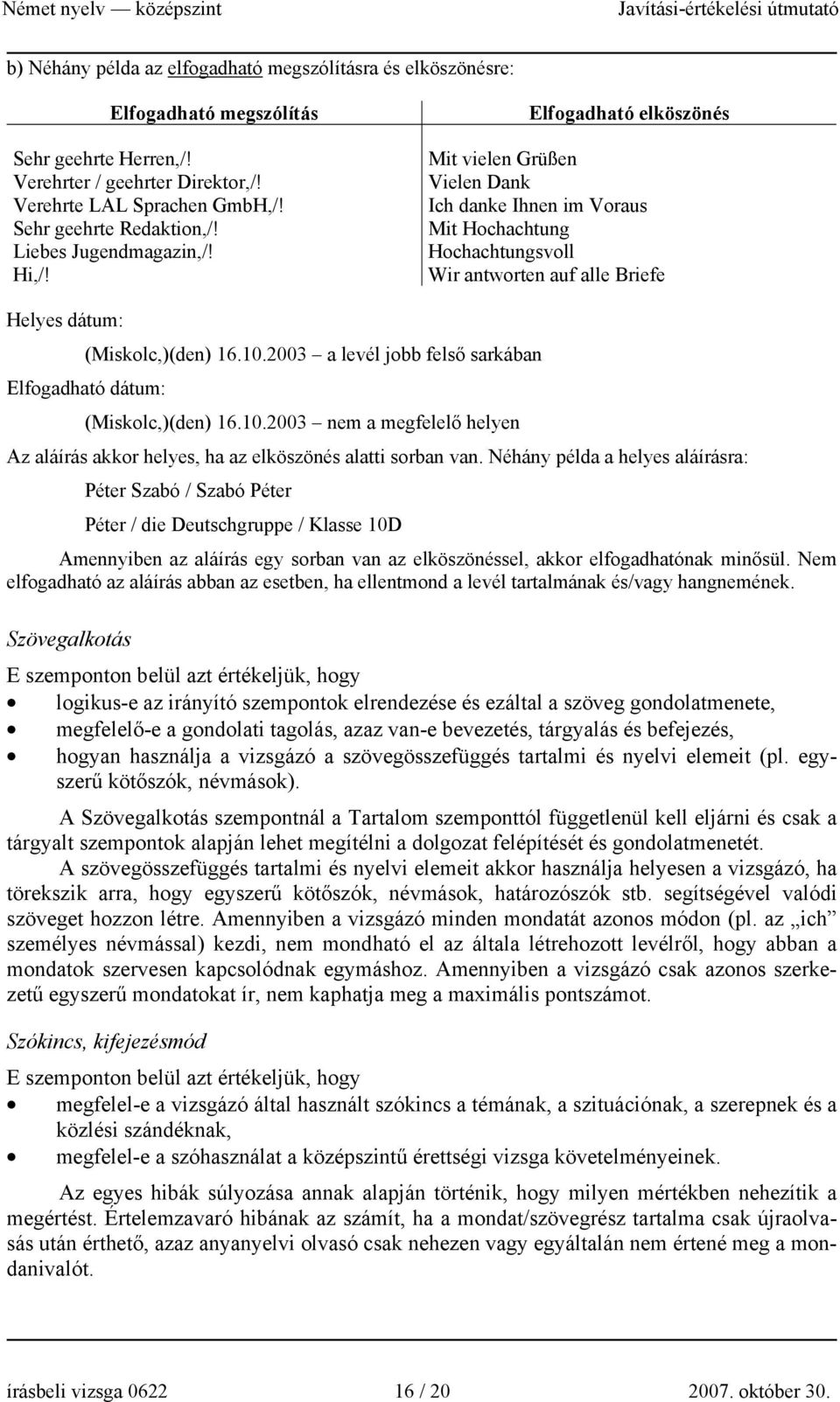 Elfogadható elköszönés Mit vielen Grüßen Vielen Dank Ich danke Ihnen im Voraus Mit Hochachtung Hochachtungsvoll Wir antworten auf alle Briefe Helyes dátum: (Miskolc,)(den) 16.10.