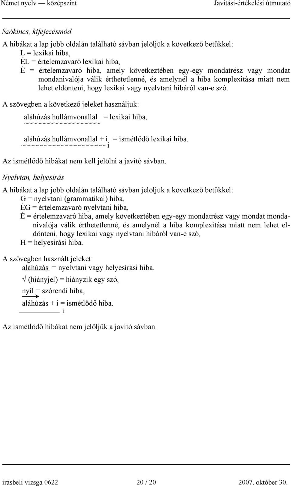 A szövegben a következő jeleket használjuk: aláhúzás hullámvonallal = lexikai hiba, ~~~~~~~~~~~~~~~~~~ aláhúzás hullámvonallal + i = ismétlődő lexikai hiba.