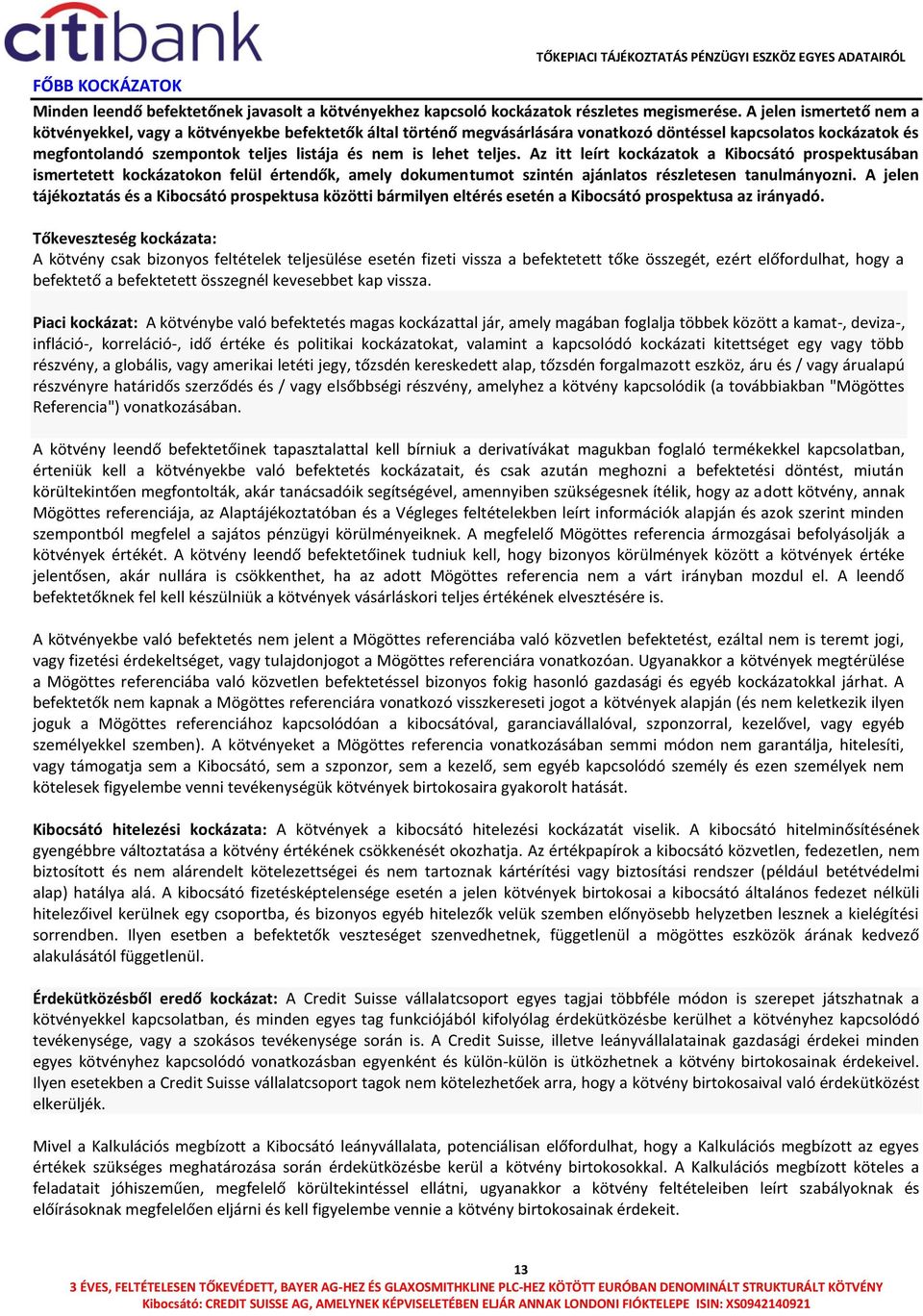 teljes. Az itt leírt kockázatok a Kibocsátó prospektusában ismertetett kockázatokon felül értendők, amely dokumentumot szintén ajánlatos részletesen tanulmányozni.