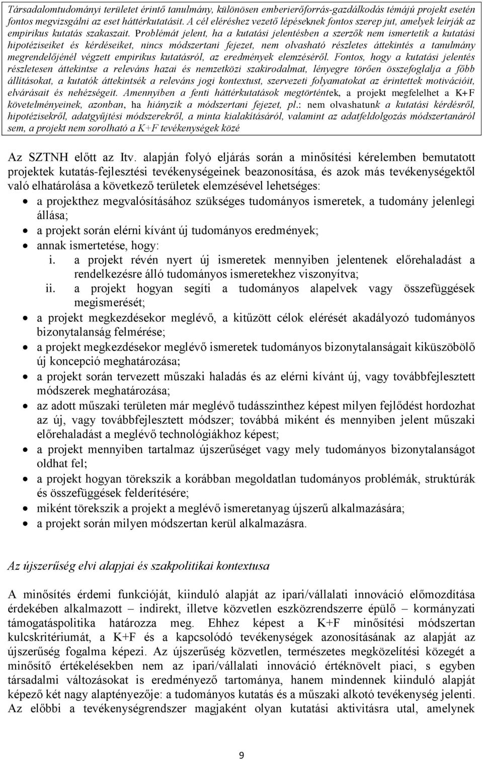 Problémát jelent, ha a kutatási jelentésben a szerzők nem ismertetik a kutatási hipotéziseiket és kérdéseiket, nincs módszertani fejezet, nem olvasható részletes áttekintés a tanulmány