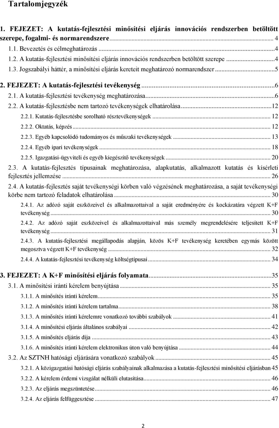 FEJEZET: A kutatás-fejlesztési tevékenység...6 2.1. A kutatás-fejlesztési tevékenység meghatározása... 6 2.2. A kutatás-fejlesztésbe nem tartozó tevékenységek elhatárolása... 12 2.2.1. Kutatás-fejlesztésbe sorolható résztevékenységek.