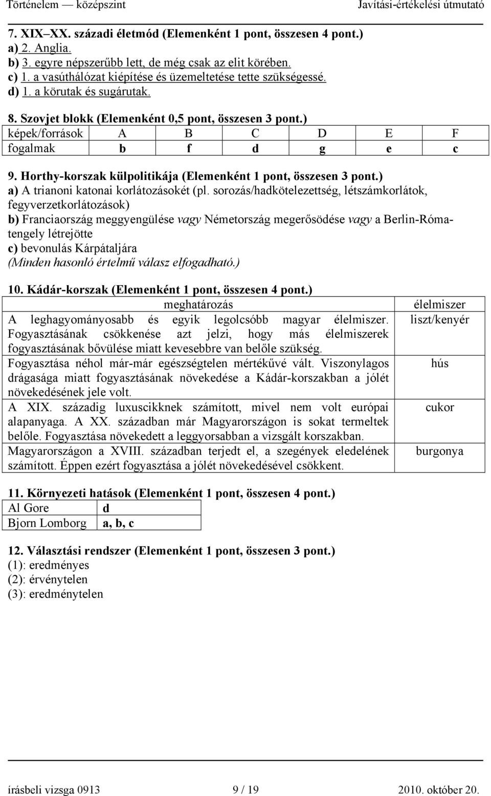 Horthy-korszak külpolitikája (Elemenként 1 pont, összesen 3 pont.) a) A trianoni katonai korlátozásokét (pl.