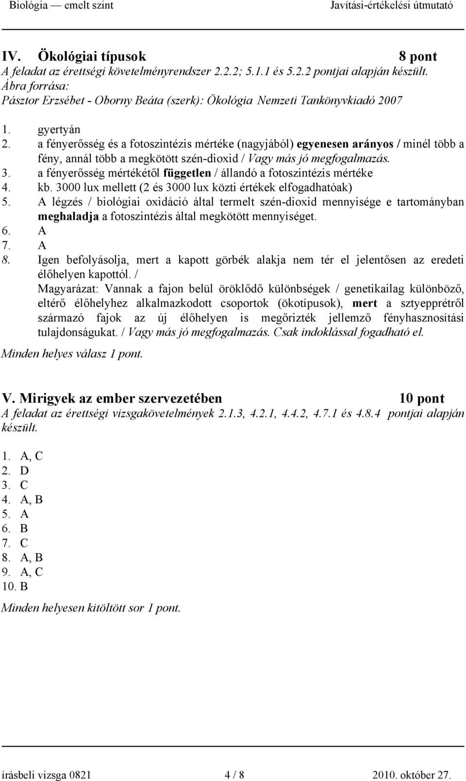 a fényerősség és a fotoszintézis mértéke (nagyjából) egyenesen arányos / minél több a fény, annál több a megkötött szén-dioxid / Vagy más jó megfogalmazás. 3.