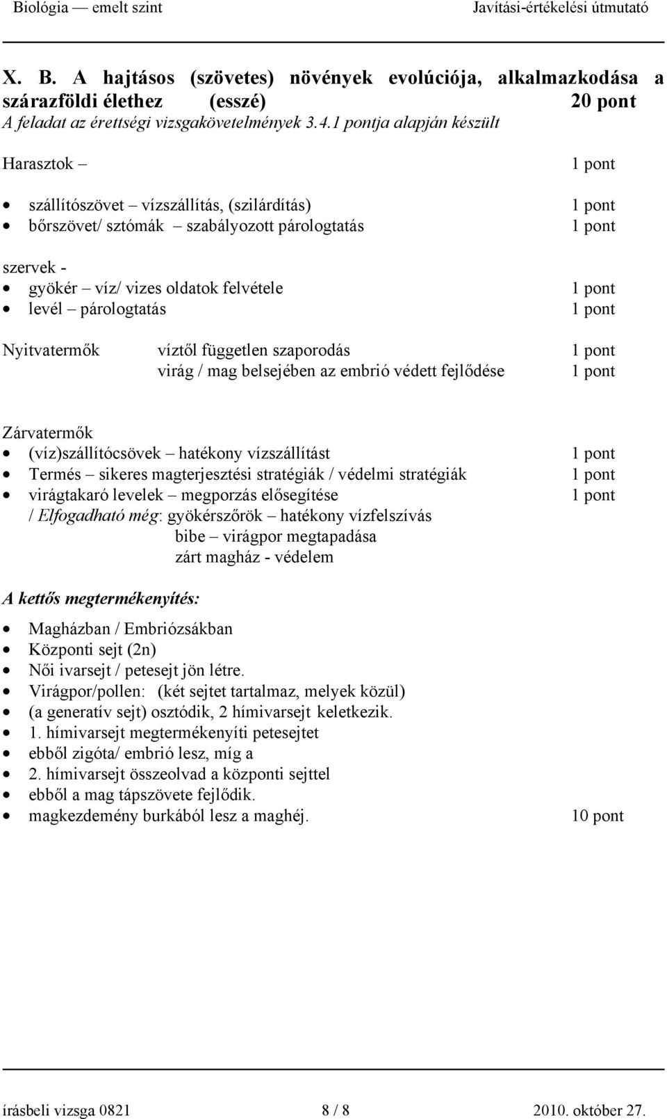 víztől független szaporodás virág / mag belsejében az embrió védett fejlődése Zárvatermők (víz)szállítócsövek hatékony vízszállítást Termés sikeres magterjesztési stratégiák / védelmi stratégiák