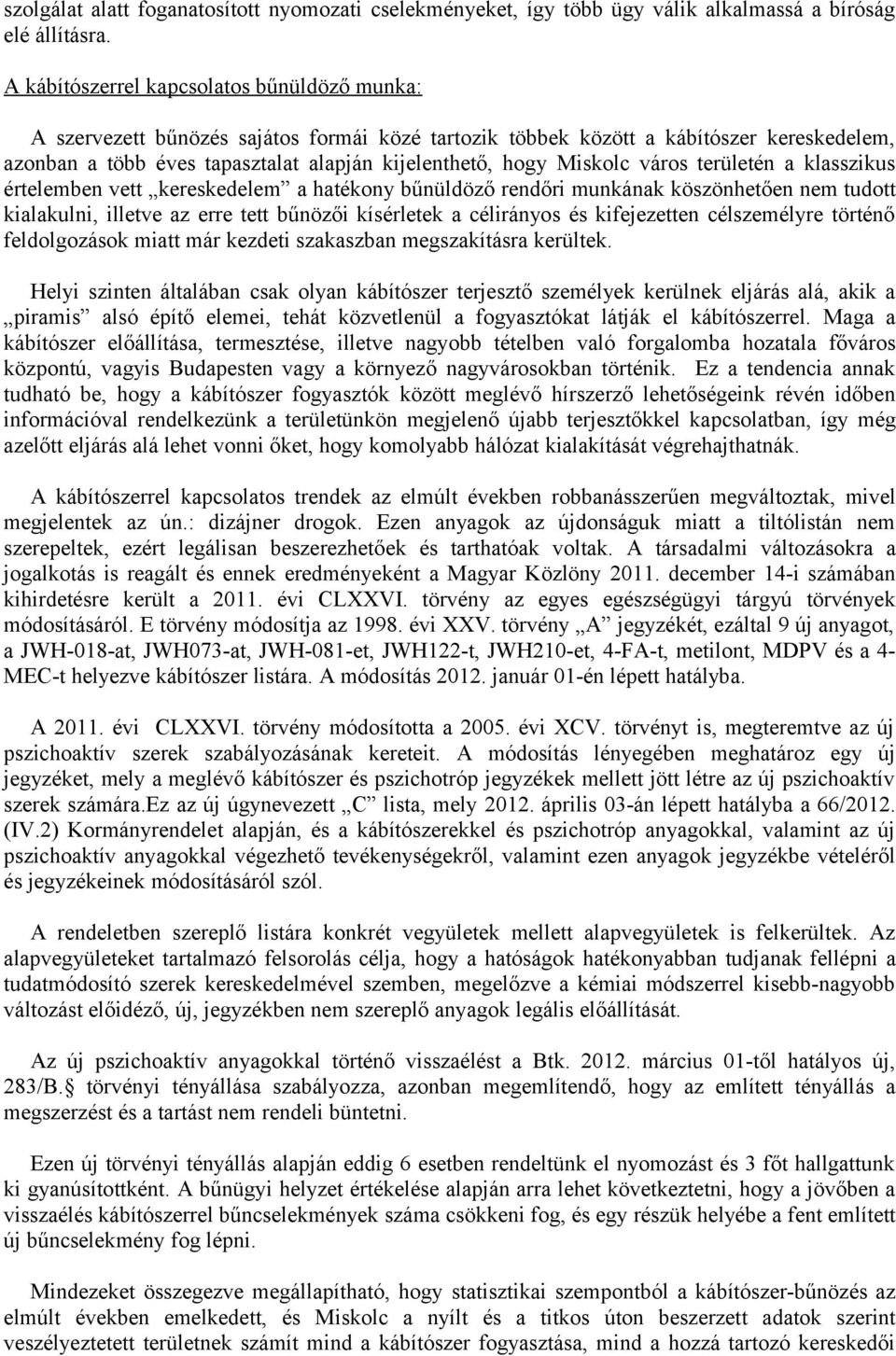 Miskolc város területén a klasszikus értelemben vett kereskedelem a hatékony bűnüldöző rendőri munkának köszönhetően nem tudott kialakulni, illetve az erre tett bűnözői kísérletek a célirányos és