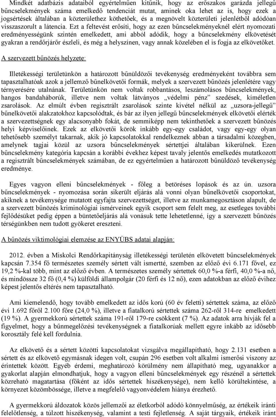 Ezt a feltevést erősíti, hogy az ezen bűncselekményeknél elért nyomozati eredményességünk szintén emelkedett, ami abból adódik, hogy a bűncselekmény elkövetését gyakran a rendőrjárőr észleli, és még