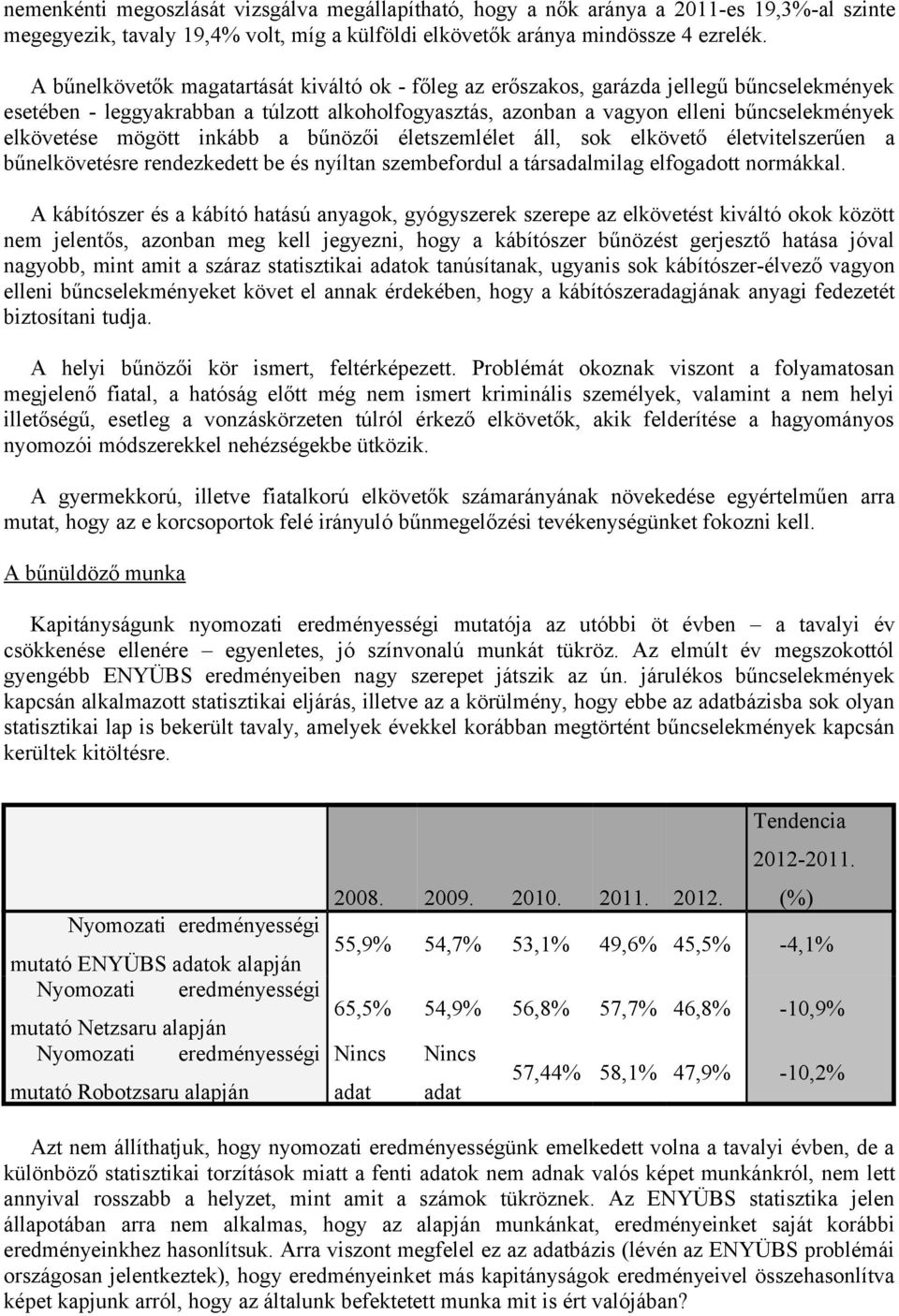 mögött inkább a bűnözői életszemlélet áll, sok elkövető életvitelszerűen a bűnelkövetésre rendezkedett be és nyíltan szembefordul a társadalmilag elfogadott normákkal.