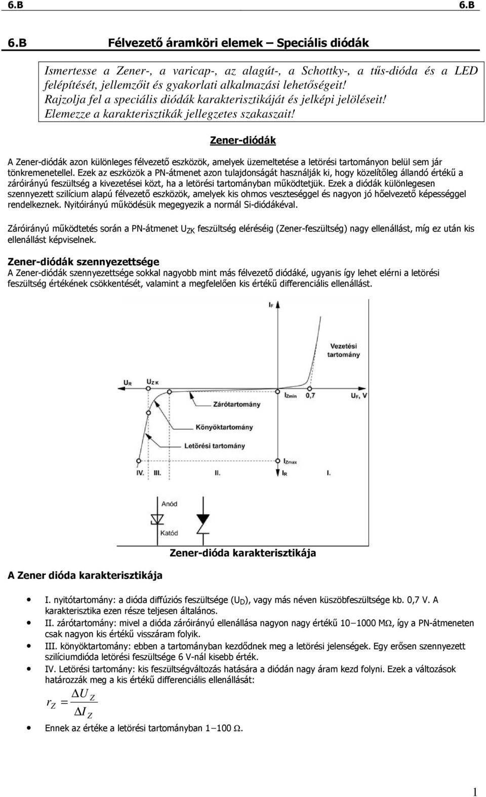 Zener-diódák A Zener-diódák azon különleges félvezetı eszközök, amelyek üzemeltetése a letörési tartományon belül sem jár tönkremenetellel.