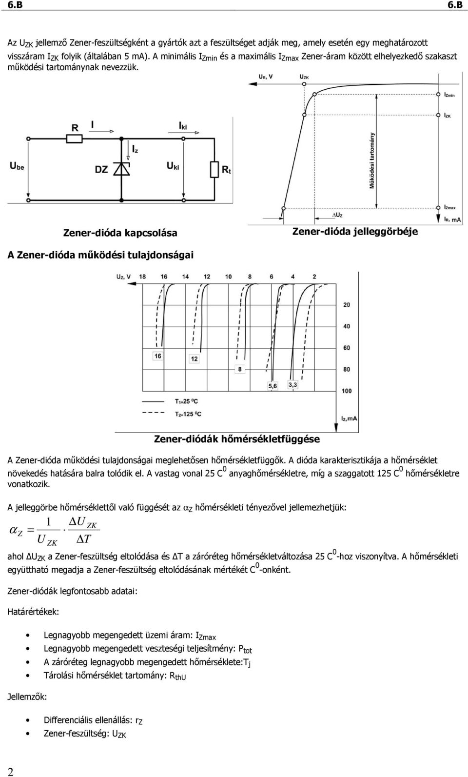 Zener-dióda kapcsolása Zener-dióda jelleggörbéje A Zener-dióda mőködési tulajdonságai Zener-diódák hımérsékletfüggése A Zener-dióda mőködési tulajdonságai meglehetısen hımérsékletfüggık.