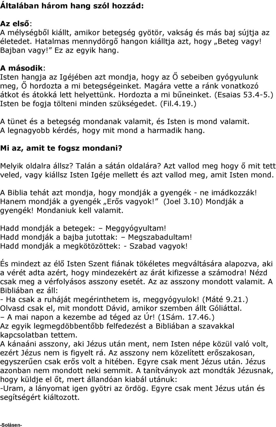 Hordozta a mi bűneinket. (Esaias 53.4-5.) Isten be fogja tölteni minden szükségedet. (Fil.4.19.) A tünet és a betegség mondanak valamit, és Isten is mond valamit.