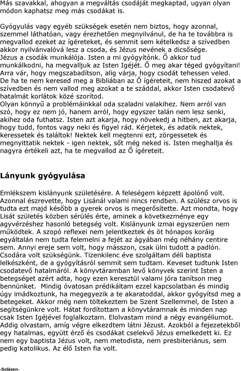 szívedben akkor nyilvánvalóvá lesz a csoda, és Jézus nevének a dicsősége. Jézus a csodák munkálója. Isten a mi gyógyítónk. Ő akkor tud munkálkodni, ha megvalljuk az Isten Igéjét.