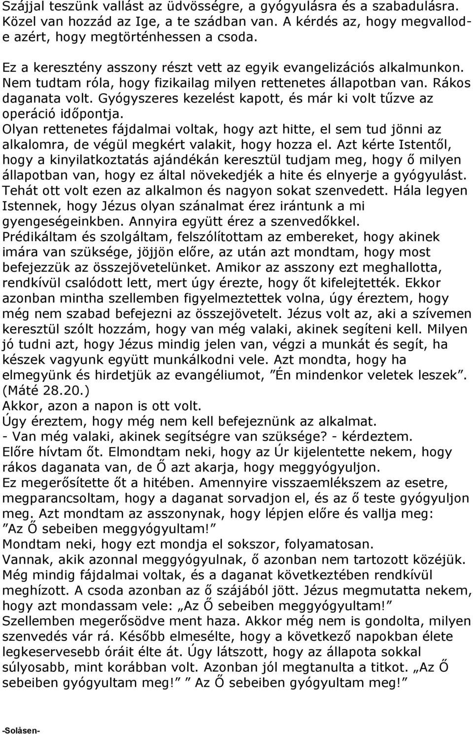 Gyógyszeres kezelést kapott, és már ki volt tűzve az operáció időpontja. Olyan rettenetes fájdalmai voltak, hogy azt hitte, el sem tud jönni az alkalomra, de végül megkért valakit, hogy hozza el.