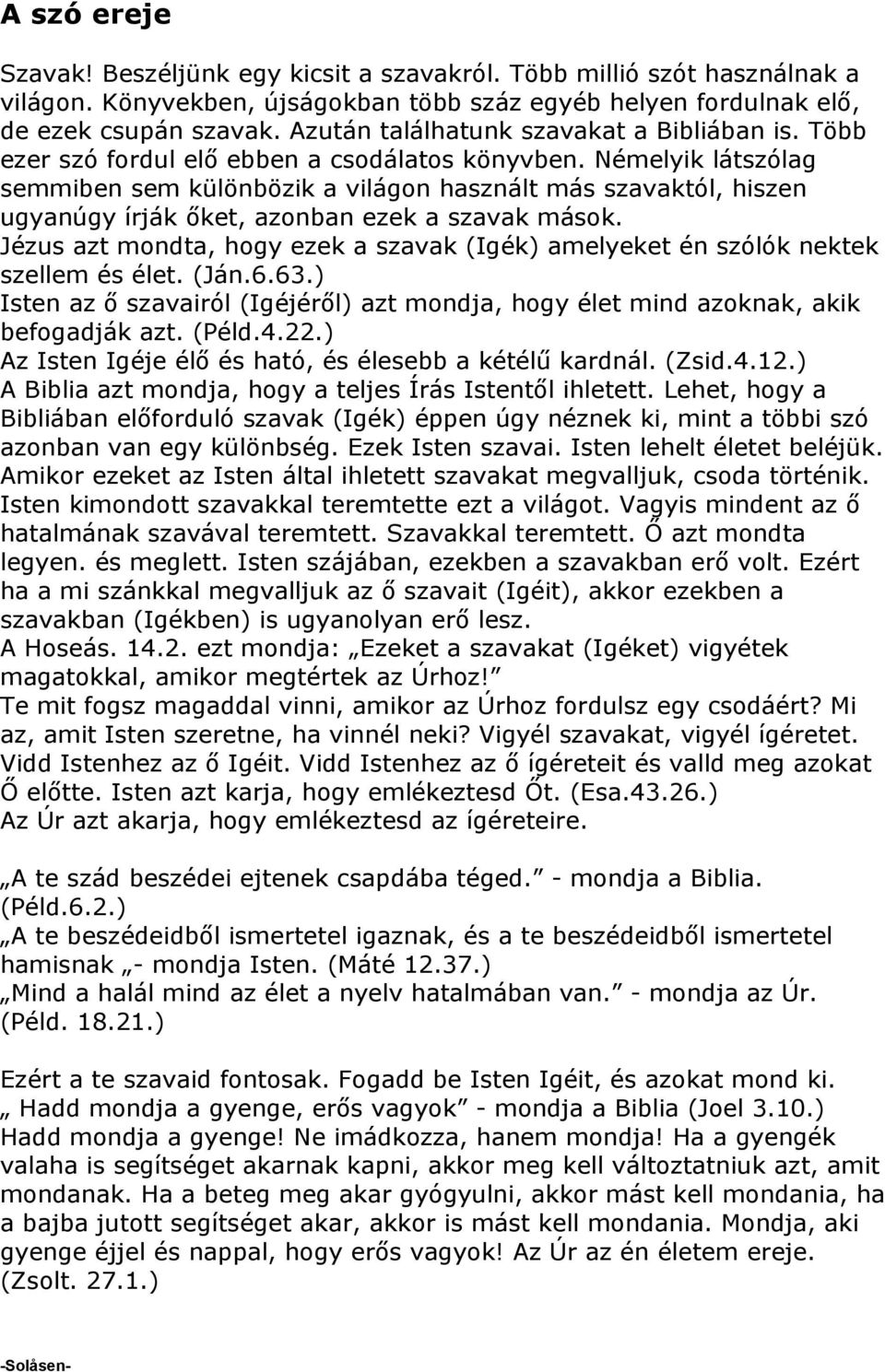 Némelyik látszólag semmiben sem különbözik a világon használt más szavaktól, hiszen ugyanúgy írják őket, azonban ezek a szavak mások.