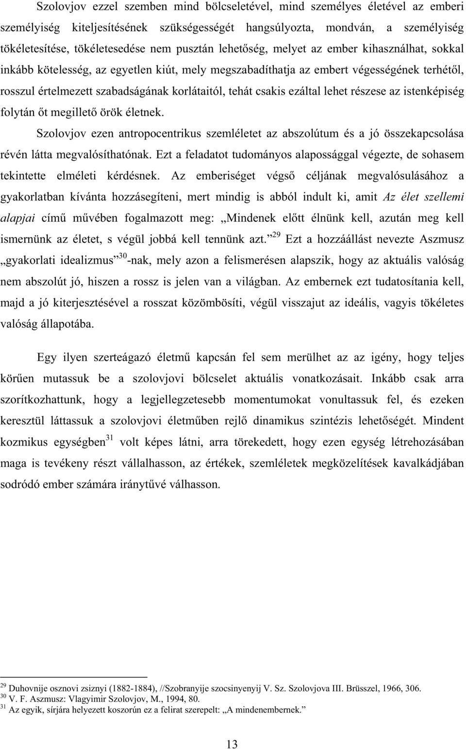 tehát csakis ezáltal lehet részese az istenképiség folytán t megillet örök életnek. Szolovjov ezen antropocentrikus szemléletet az abszolútum és a jó összekapcsolása révén látta megvalósíthatónak.