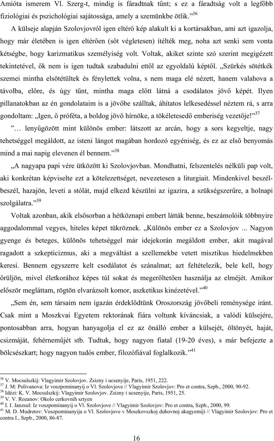 karizmatikus személyiség volt. Voltak, akiket szinte szó szerint megigézett tekintetével, k nem is igen tudtak szabadulni ett l az egyoldalú képt l.