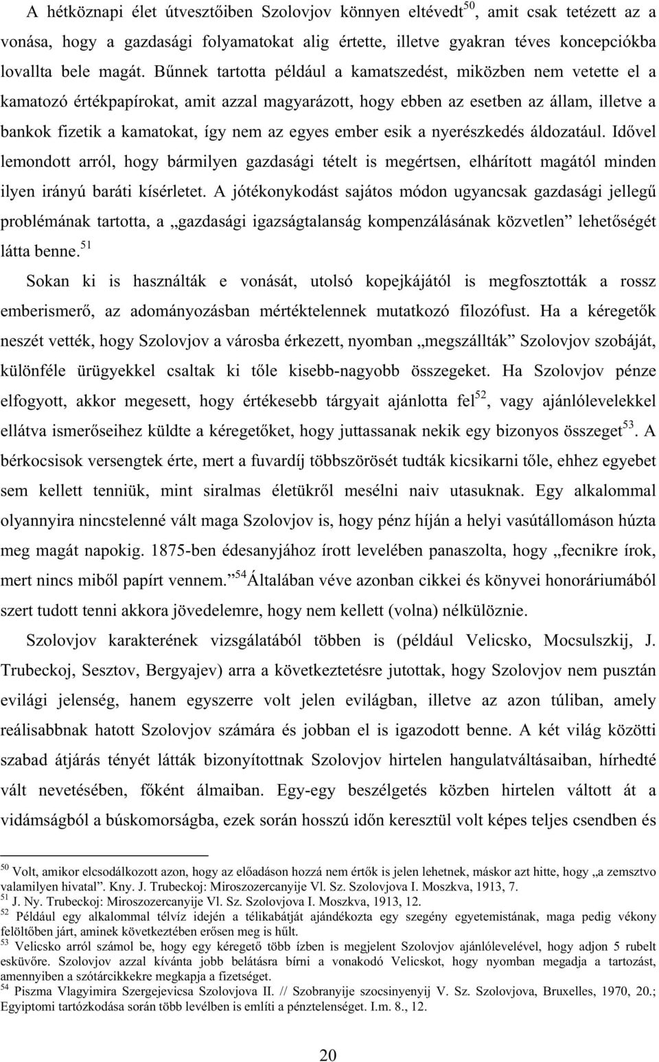 egyes ember esik a nyerészkedés áldozatául. Id vel lemondott arról, hogy bármilyen gazdasági tételt is megértsen, elhárított magától minden ilyen irányú baráti kísérletet.