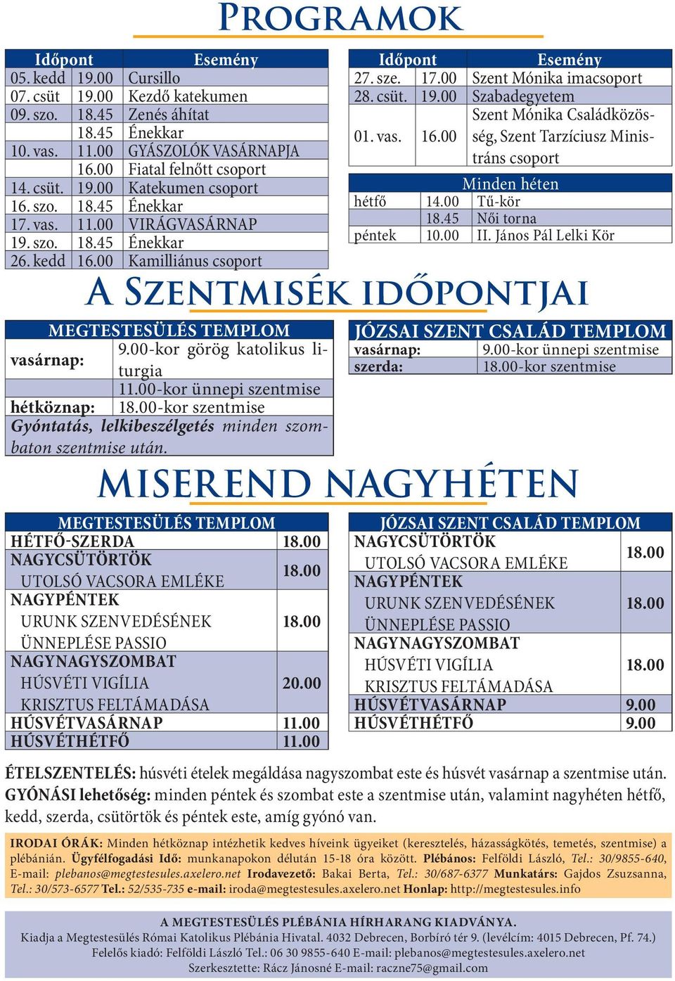 vas. 16.00 Szent Mónika Családközösség, Szent Tarzíciusz Ministráns csoport Minden héten hétfő 14.00 Tű-kör 18.45 Női torna péntek 10.00 II.