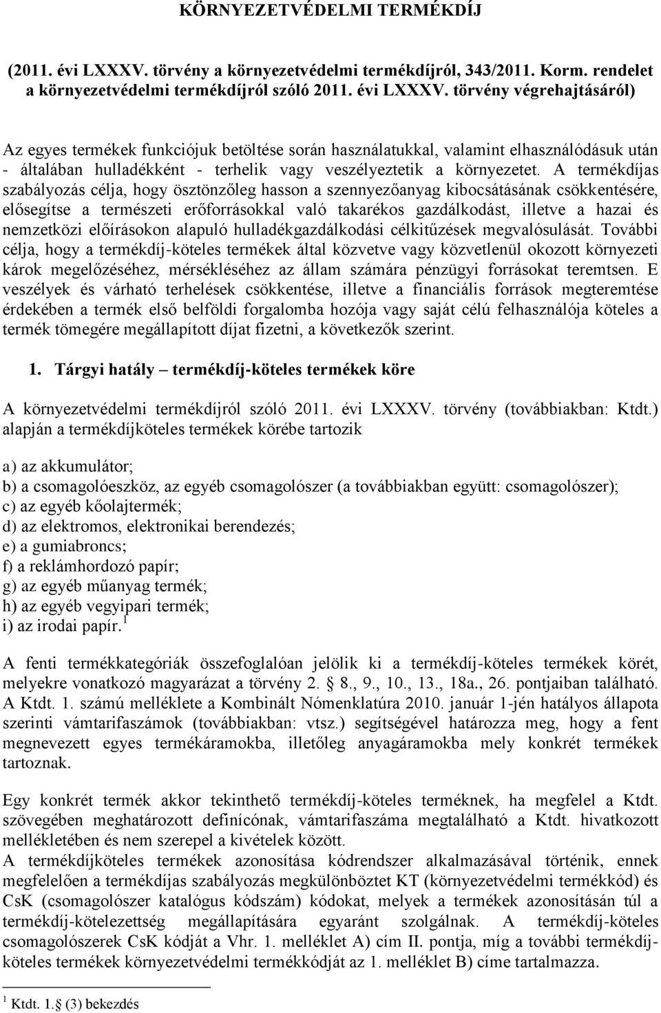 törvény végrehajtásáról) Az egyes termékek funkciójuk betöltése során használatukkal, valamint elhasználódásuk után - általában hulladékként - terhelik vagy veszélyeztetik a környezetet.