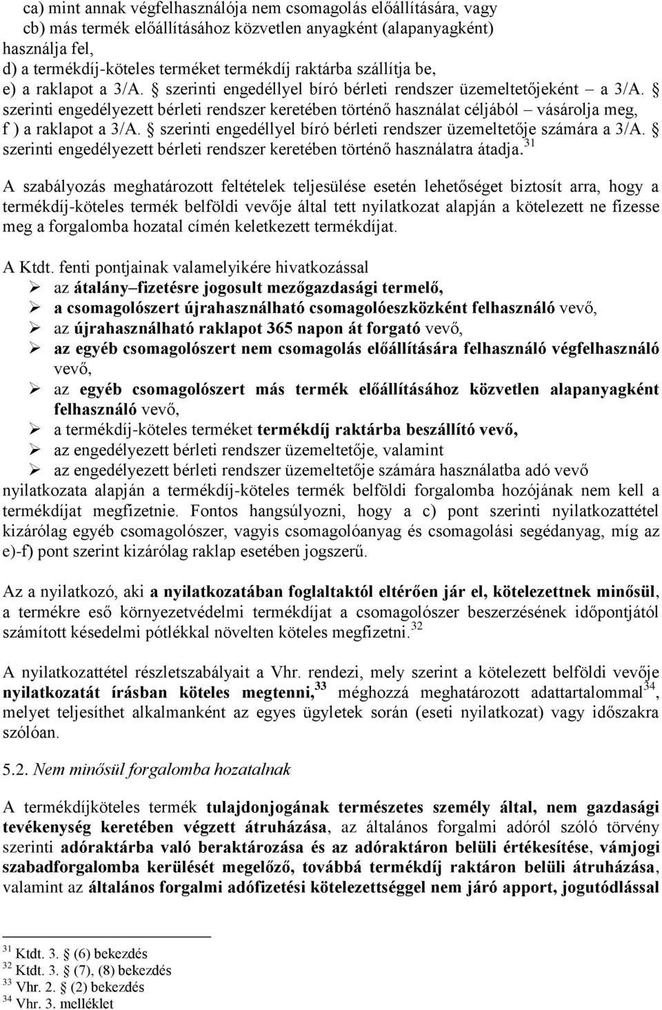 szerinti engedélyezett bérleti rendszer keretében történő használat céljából vásárolja meg, f ) a raklapot a 3/A. szerinti engedéllyel bíró bérleti rendszer üzemeltetője számára a 3/A.