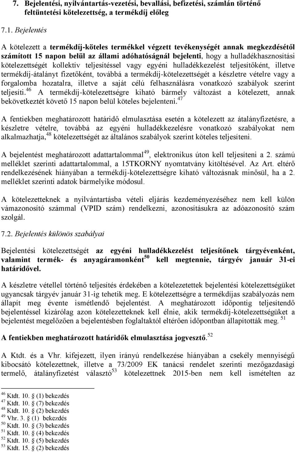 kollektív teljesítéssel vagy egyéni hulladékkezelést teljesítőként, illetve termékdíj-átalányt fizetőként, továbbá a termékdíj-kötelezettségét a készletre vételre vagy a forgalomba hozatalra, illetve