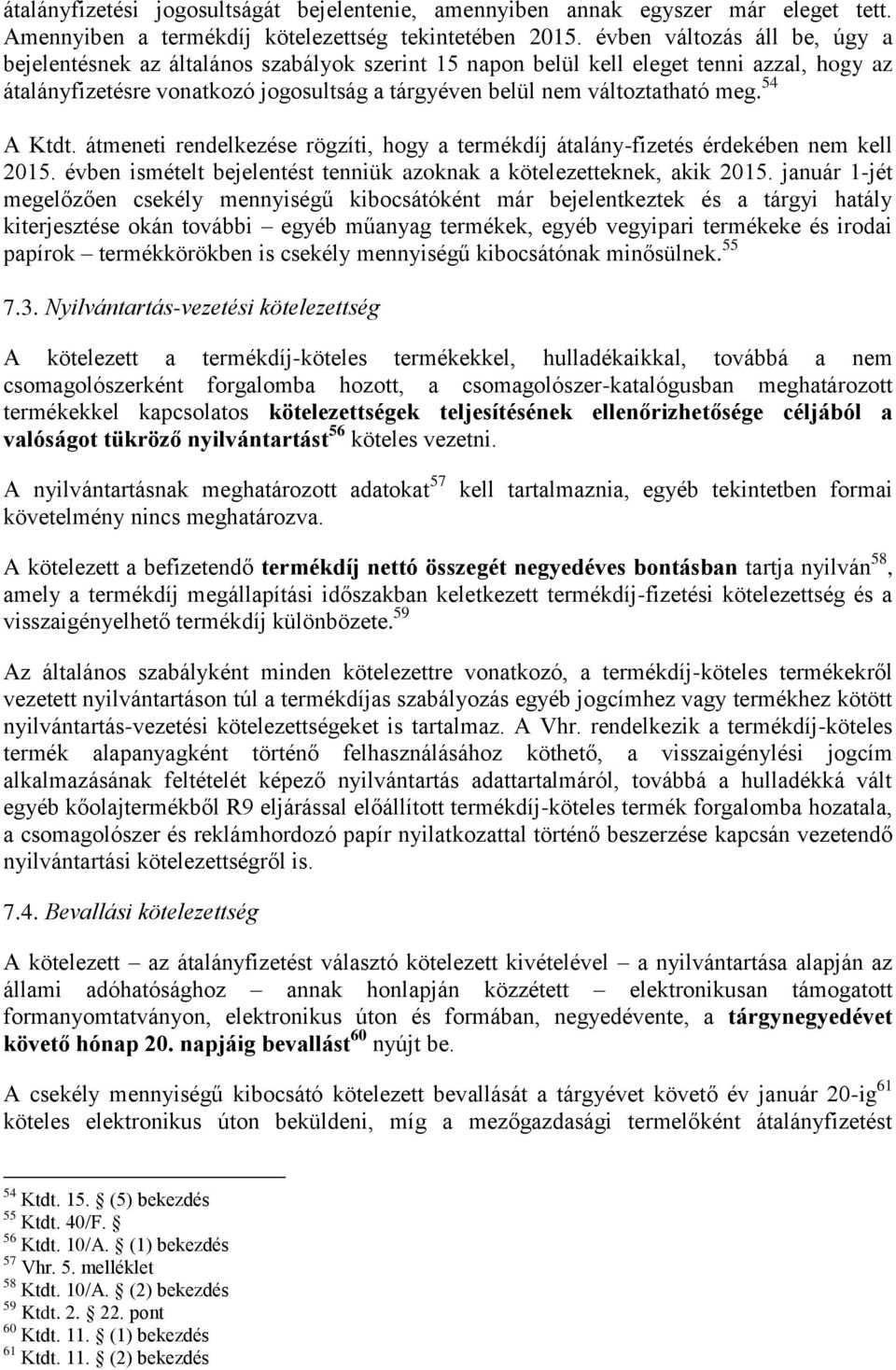 meg. 54 A Ktdt. átmeneti rendelkezése rögzíti, hogy a termékdíj átalány-fizetés érdekében nem kell 2015. évben ismételt bejelentést tenniük azoknak a kötelezetteknek, akik 2015.