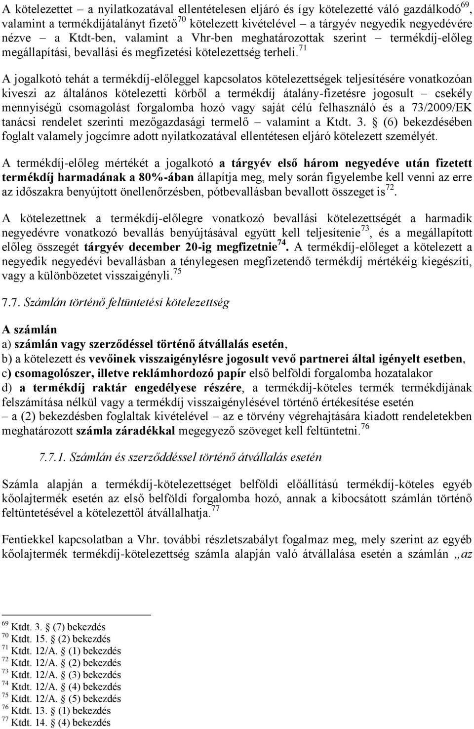 71 A jogalkotó tehát a termékdíj-előleggel kapcsolatos kötelezettségek teljesítésére vonatkozóan kiveszi az általános kötelezetti körből a termékdíj átalány-fizetésre jogosult csekély mennyiségű