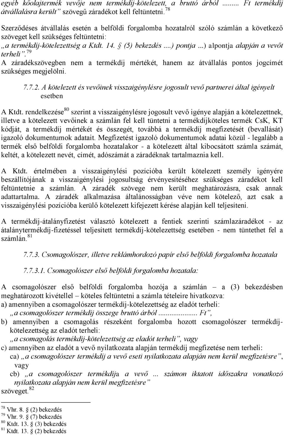 ..) alpontja alapján a vevőt terheli. 79 A záradékszövegben nem a termékdíj mértékét, hanem az átvállalás pontos jogcímét szükséges megjelölni. 7.7.2.