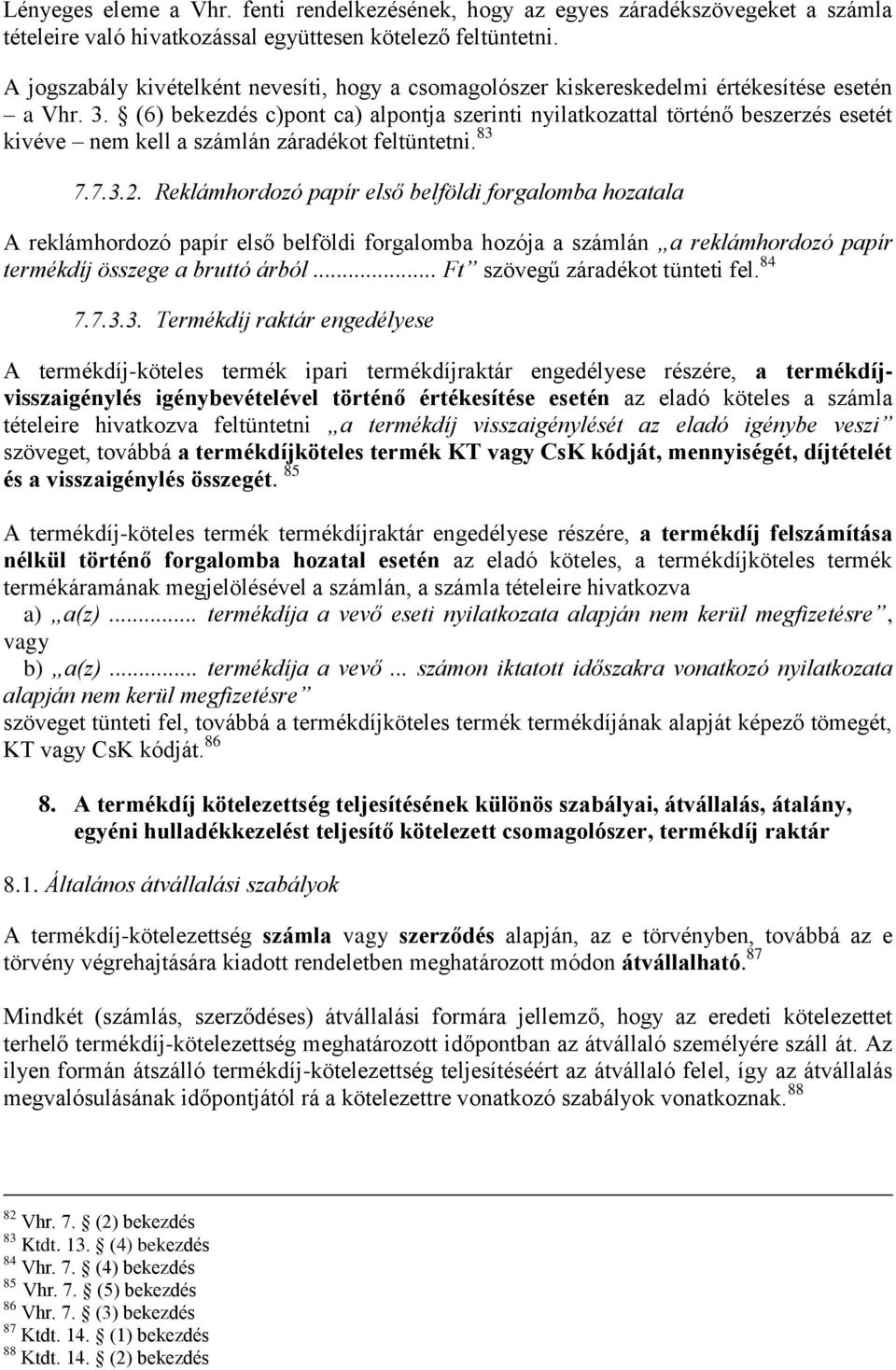 (6) bekezdés c)pont ca) alpontja szerinti nyilatkozattal történő beszerzés esetét kivéve nem kell a számlán záradékot feltüntetni. 83 7.7.3.2.