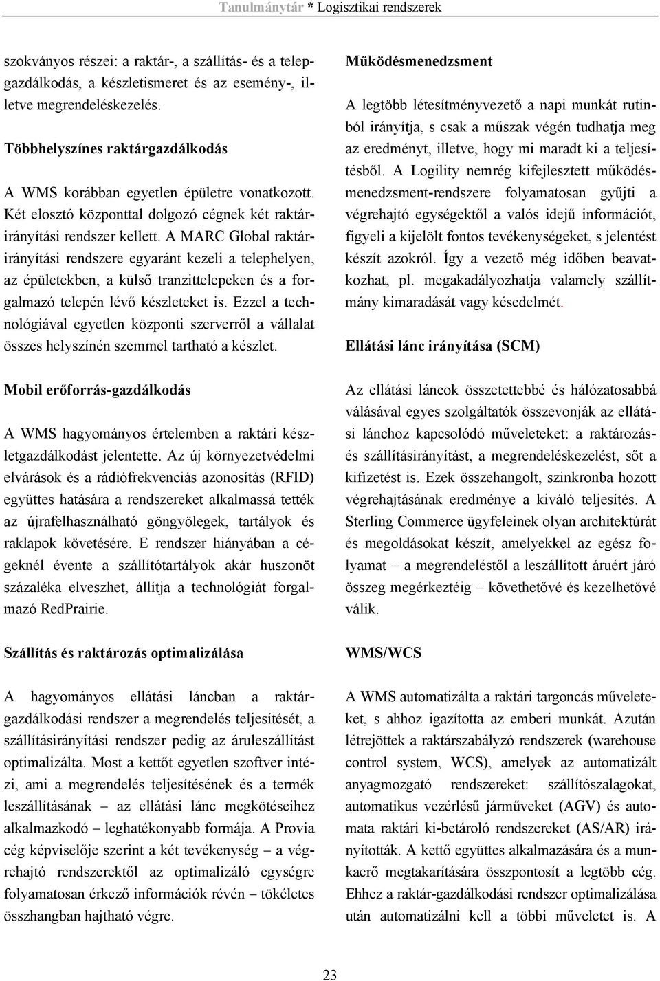 A MARC Global raktárirányítási rendszere egyaránt kezeli a telephelyen, az épületekben, a külső tranzittelepeken és a forgalmazó telepén lévő készleteket is.