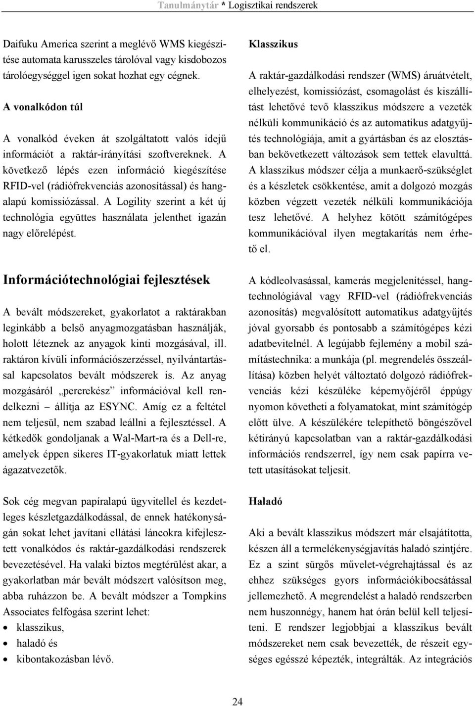 A következő lépés ezen információ kiegészítése RFID-vel (rádiófrekvenciás azonosítással) és hangalapú komissiózással.