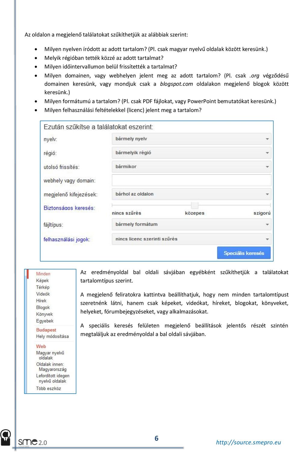 org végződésű domainen keresünk, vagy mondjuk csak a blogspot.com oldalakon megjelenő blogok között keresünk.) Milyen formátumú a tartalom? (Pl.