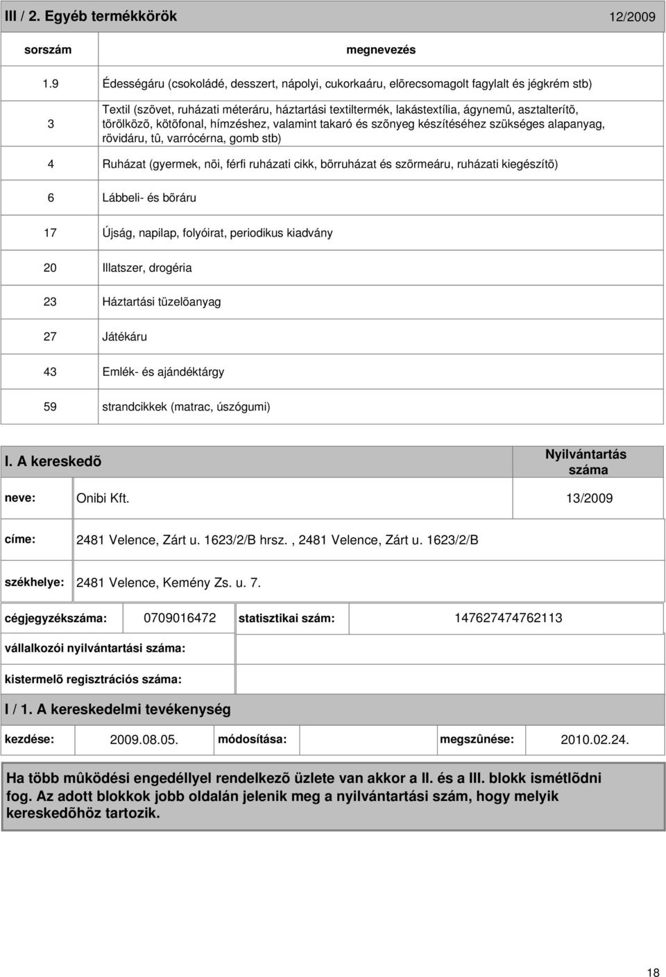 törölközõ, kötõfonal, hímzéshez, valamint takaró és szõnyeg készítéséhez szükséges alapanyag, rövidáru, tû, varrócérna, gomb stb) Ruházat (gyermek, nõi, férfi ruházati cikk, bõrruházat és szõrmeáru,