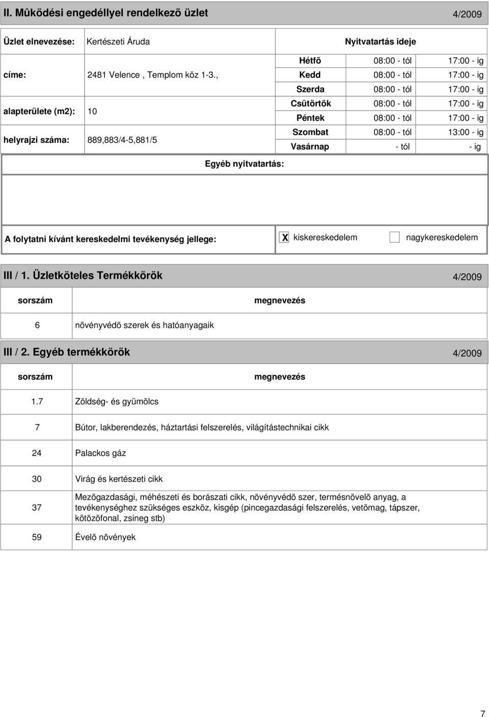 ig A folytatni kívánt kereskedelmi tevékenység jellege: X kiskereskedelem nagykereskedelem III / 1. Üzletköteles Termékkörök 4/2009 6 növényvédõ szerek és hatóanyagaik III / 2.