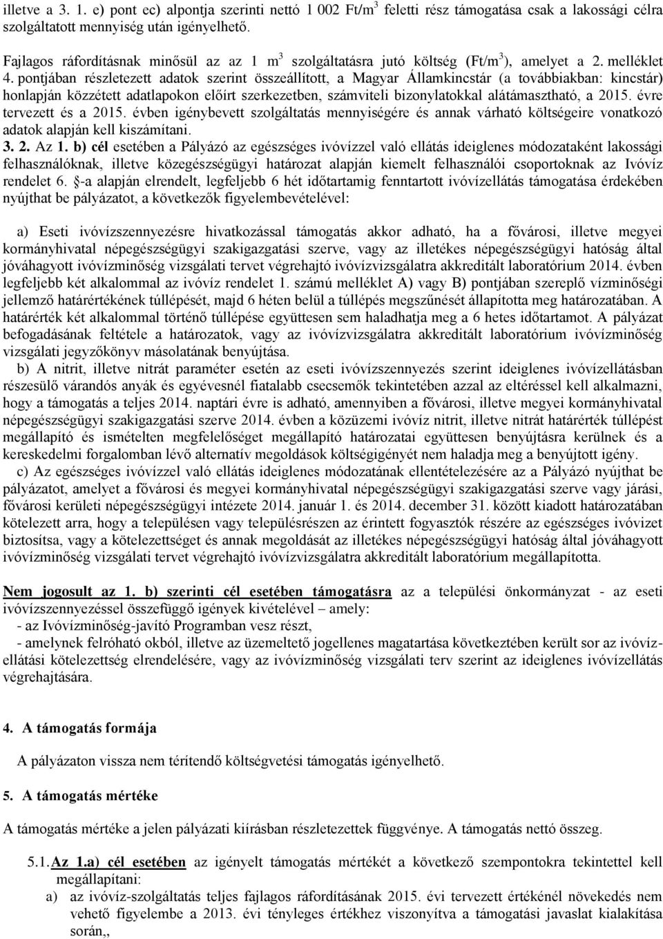 pontjában részletezett adatok szerint összeállított, a Magyar Államkincstár (a továbbiakban: kincstár) honlapján közzétett adatlapokon előírt szerkezetben, számviteli bizonylatokkal alátámasztható, a