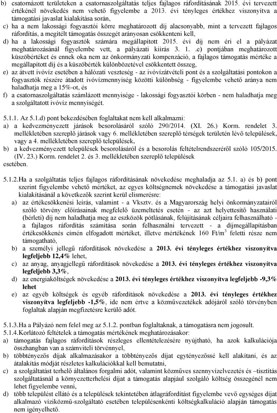 támogatás összegét arányosan csökkenteni kell, d) ha a lakossági fogyasztók számára megállapított 2015. évi díj nem éri el a pályázat meghatározásánál figyelembe vett, a pályázati kiírás 3. 1.