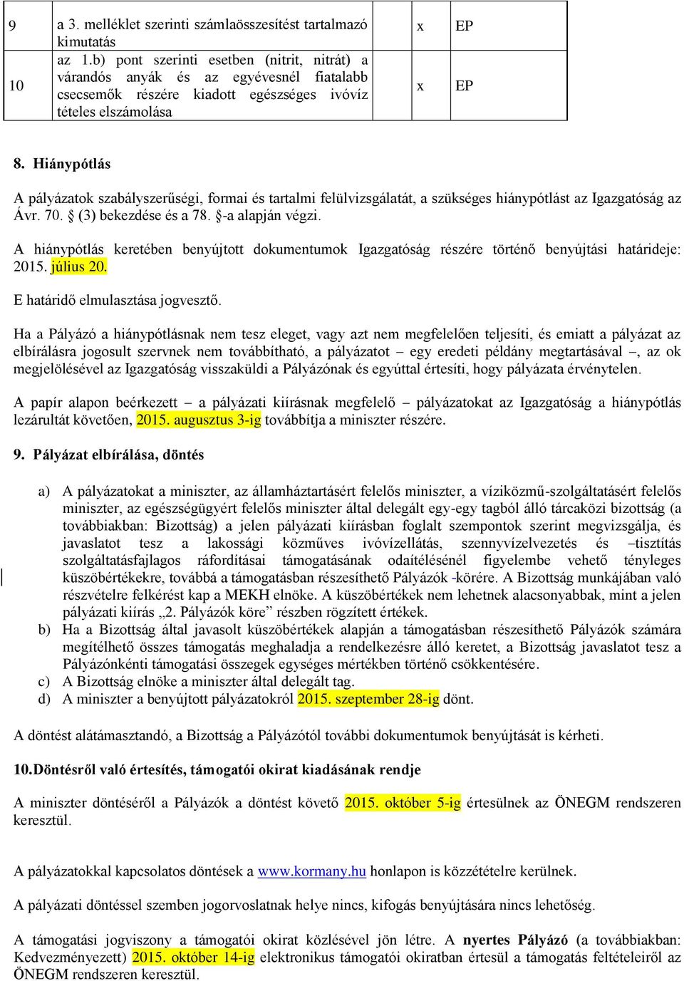 Hiánypótlás A pályázatok szabályszerűségi, formai és tartalmi felülvizsgálatát, a szükséges hiánypótlást az Igazgatóság az Ávr. 70. (3) bekezdése és a 78. -a alapján végzi.