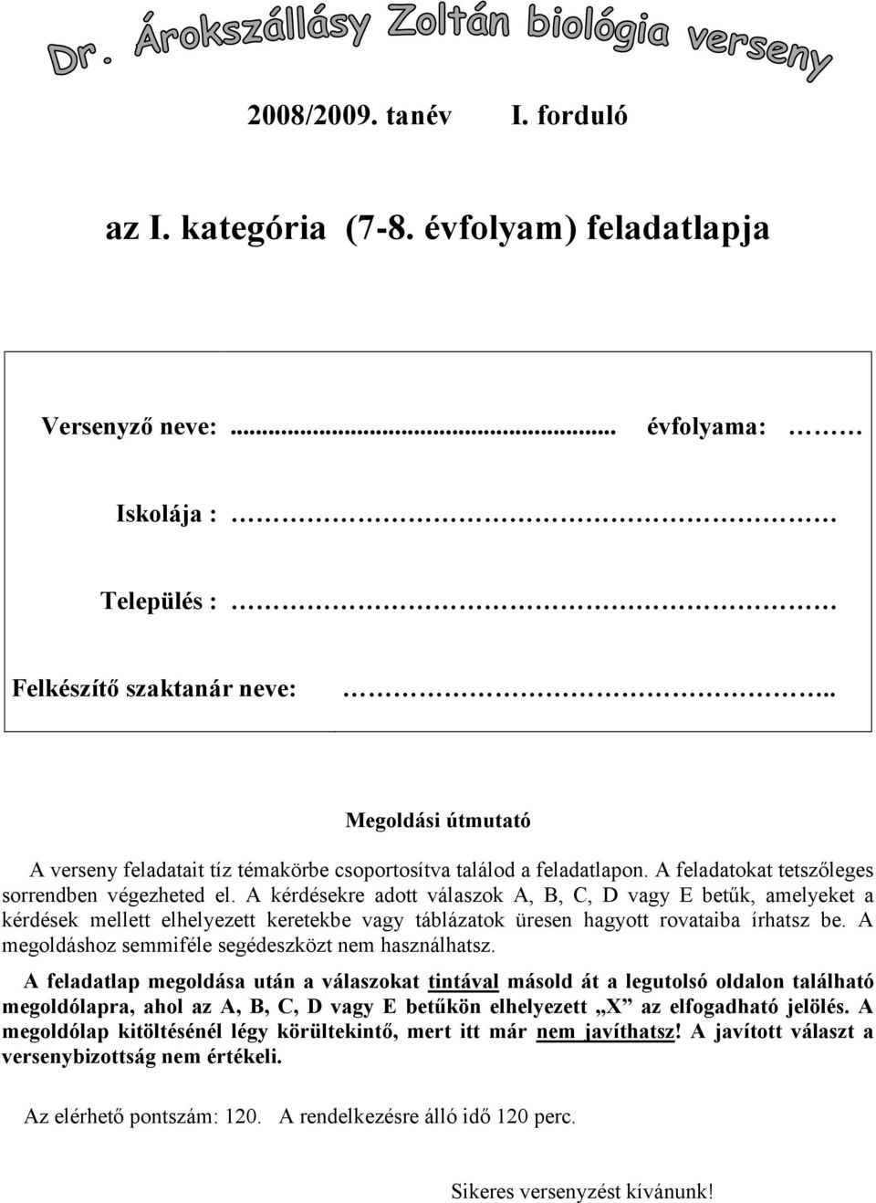 A kérdésekre adott válaszok A, B, C, D vagy E betűk, amelyeket a kérdések mellett elhelyezett keretekbe vagy táblázatok üresen hagyott rovataiba írhatsz be.