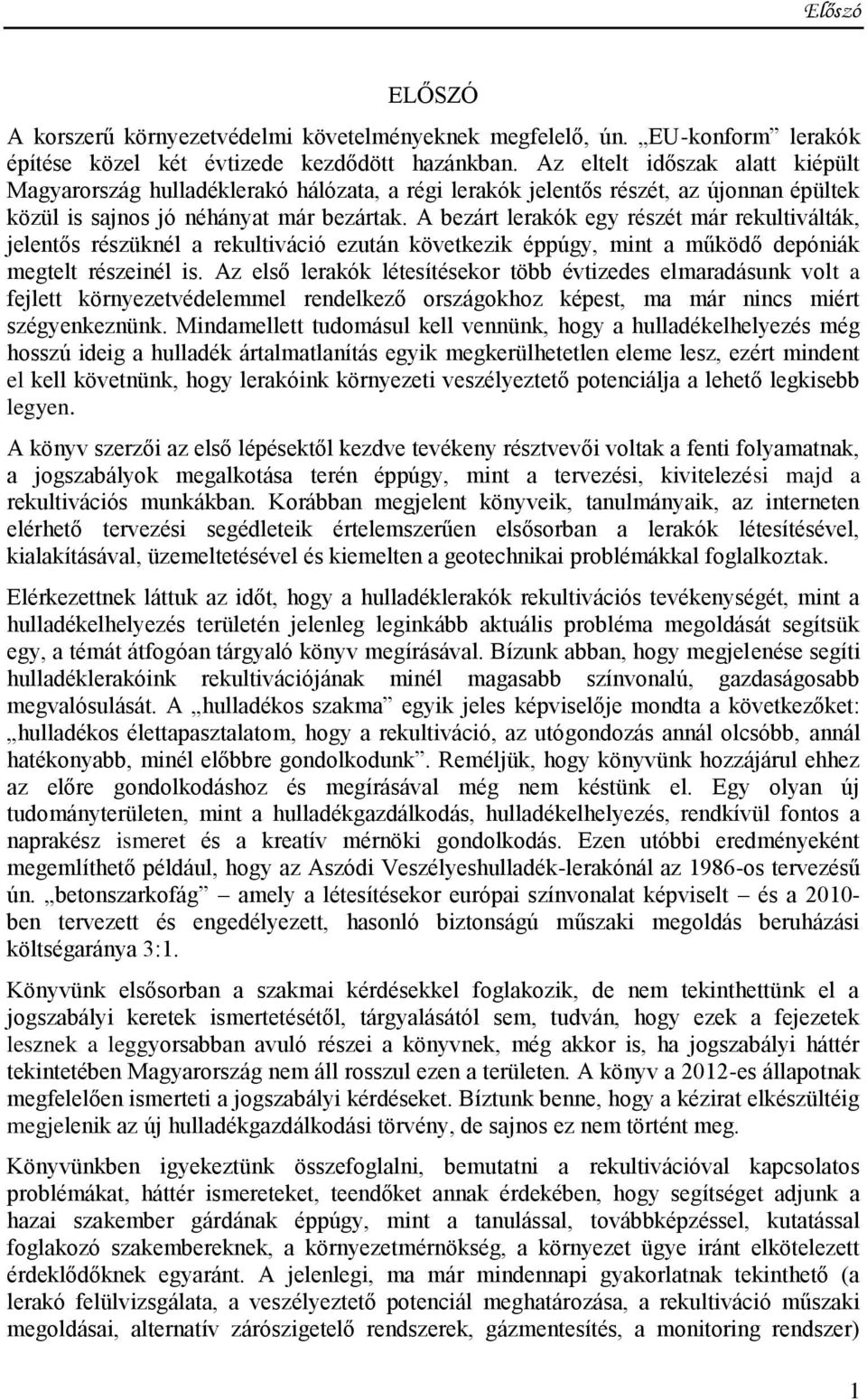 A bezárt lerakók egy részét már rekultiválták, jelentős részüknél a rekultiváció ezután következik éppúgy, mint a működő depóniák megtelt részeinél is.