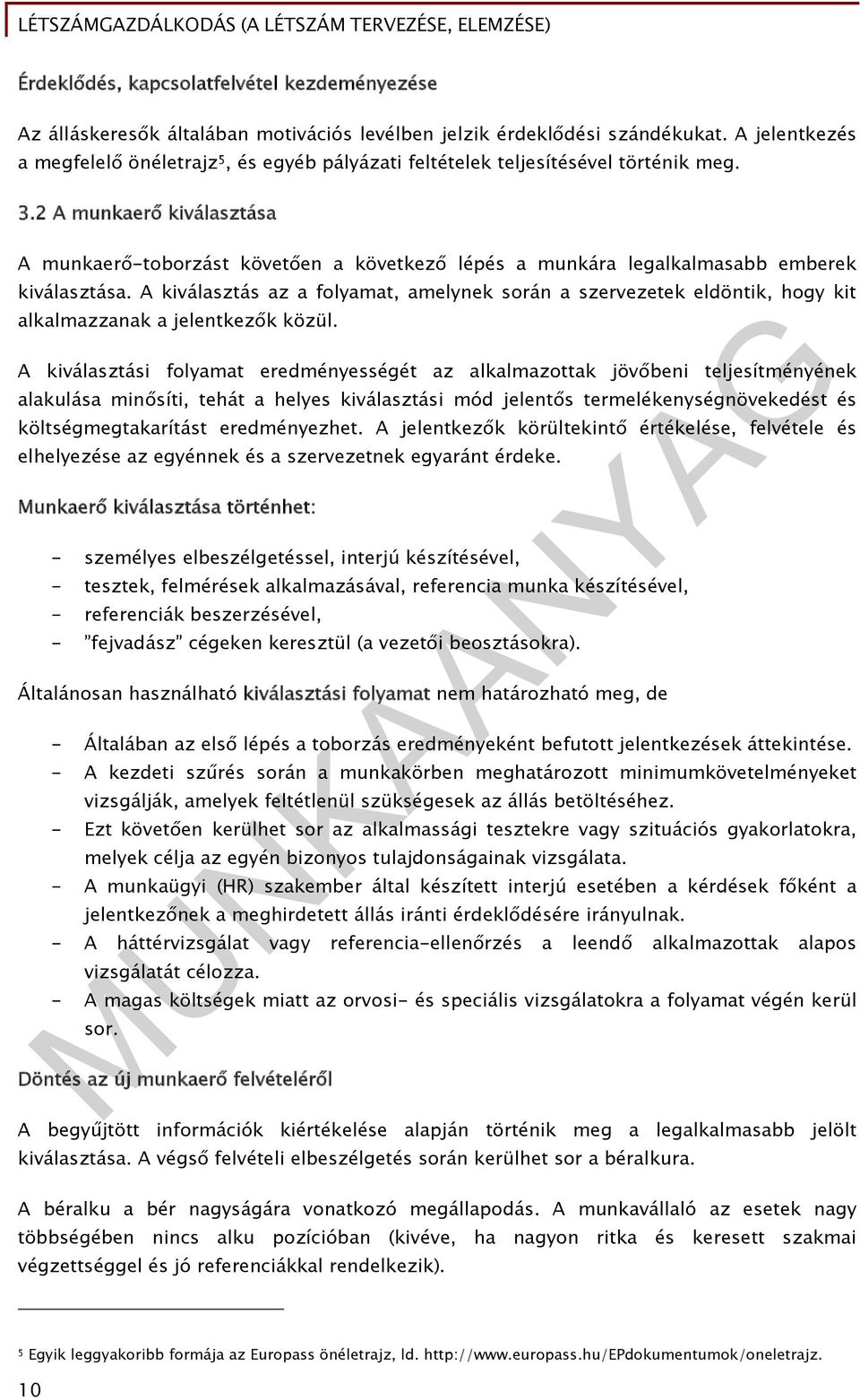 2 A munkaerő kiválasztása A munkaerő-toborzást követően a következő lépés a munkára legalkalmasabb emberek kiválasztása.