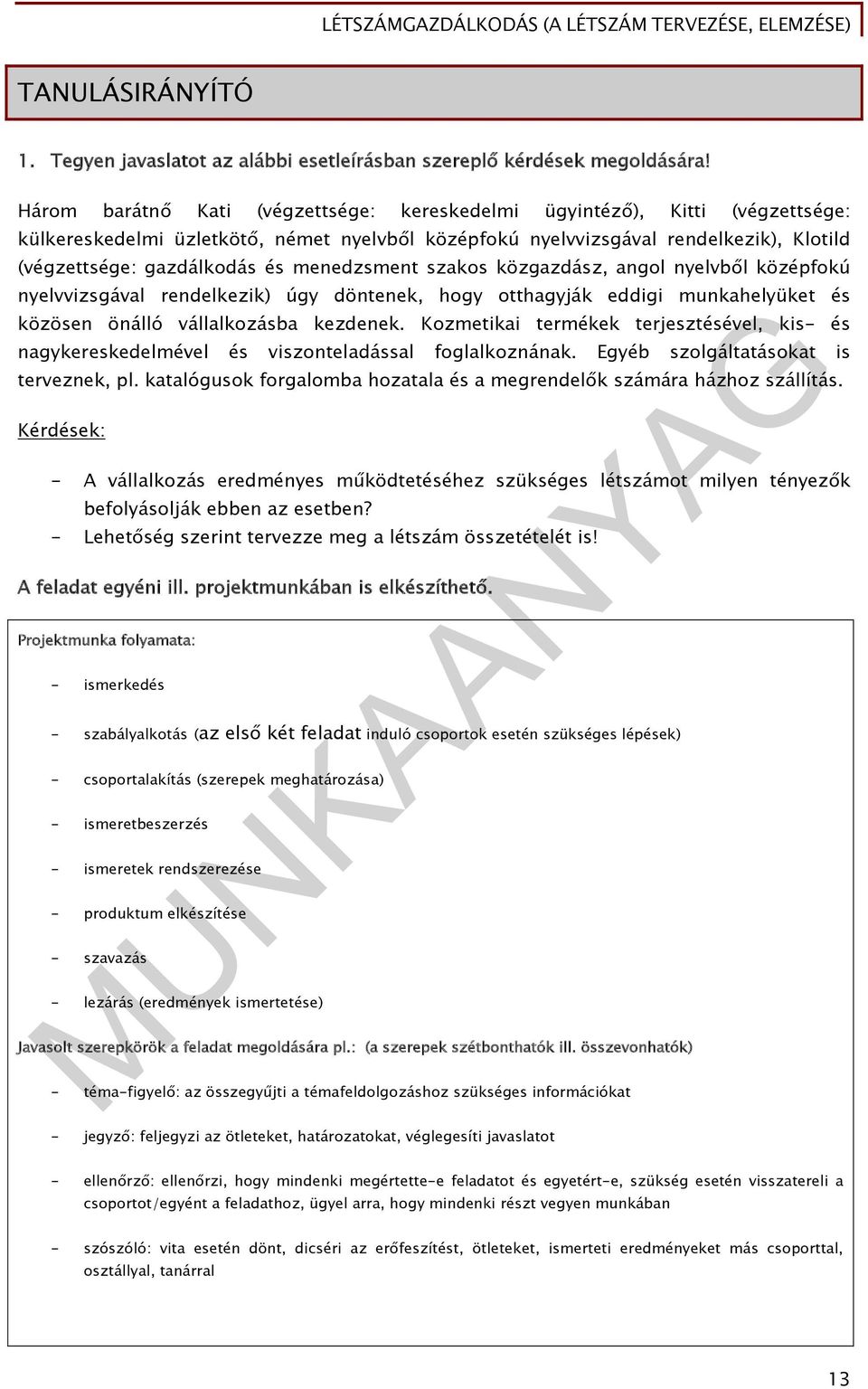 menedzsment szakos közgazdász, angol nyelvből középfokú nyelvvizsgával rendelkezik) úgy döntenek, hogy otthagyják eddigi munkahelyüket és közösen önálló vállalkozásba kezdenek.