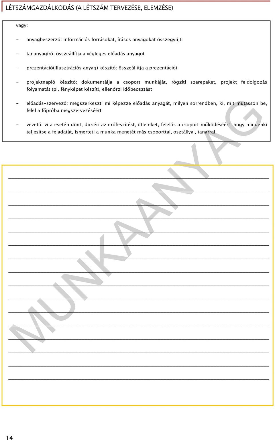 fényképet készít), ellenőrzi időbeosztást - előadás-szervező: megszerkeszti mi képezze előadás anyagát, milyen sorrendben, ki, mit mutasson be, felel a főpróba